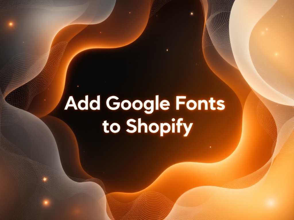 Mastering Shopify: How to Add Google Fonts to Shopify